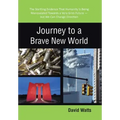 Journey to a Brave New World: The Startling Evidence That Humanity Is Being Manipulated Towards a Very Grim Future-but We Can Change Direction