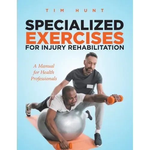 Specialized Exercises for Injury Rehabilitation: A Manual for Health Professionals