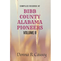 Compiled records of BIBB COUNTY, ALABAMA PIONEERS VOLUME II: Biographies Genealogy Reports Notes and Records