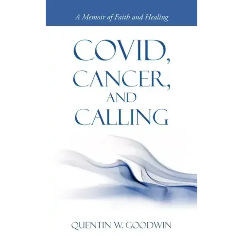 Covid, Cancer, and Calling: A Memoir of Faith and Healing