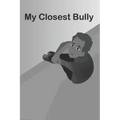 My Closest Bully