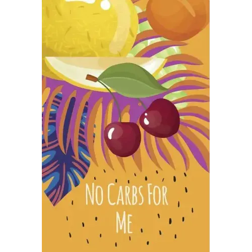 No Carbs For Me: Daily Health Tracker, Record Meals For The Day, Thoughts, And Water Intake