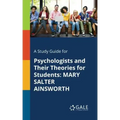 A Study Guide for Psychologists and Their Theories for Students: Mary Salter Ainsworth