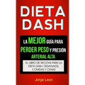 Dieta Dash (Colección): La Mejor Guía Para Perder Peso Y Presión Arterial Alta: Recetas Para Adelgazar: El libro de recetas para la dieta Dash