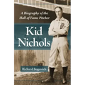 Kid Nichols: A Biography of the Hall of Fame Pitcher