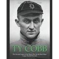 Ty Cobb: The Life and Legacy of the Player Who Set the Most Major League Baseball Records