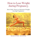 How to Loss Loss Weight During Pregnancy.: Best Safer Ways to Maintain Weight During Pregnancy.