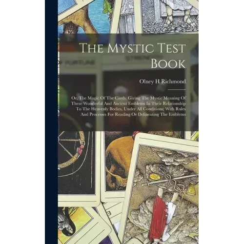 The Mystic Test Book; Or, The Magic Of The Cards. Giving The Mystic Meaning Of These Wonderful And Ancient Emblems In Their Relationship To The Heaven