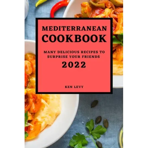 Mediterranean Cookbook 2022: Many Delicious Recipes to Surprise Your Friends