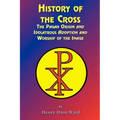 History of the Cross: The Pagan Origin, and Idolatroous Adoption and Worship, of the Image
