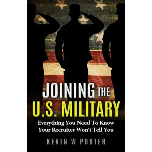 Joining The U.S. Military: Everything You Need To Know Your Recruiter Won't Tell You