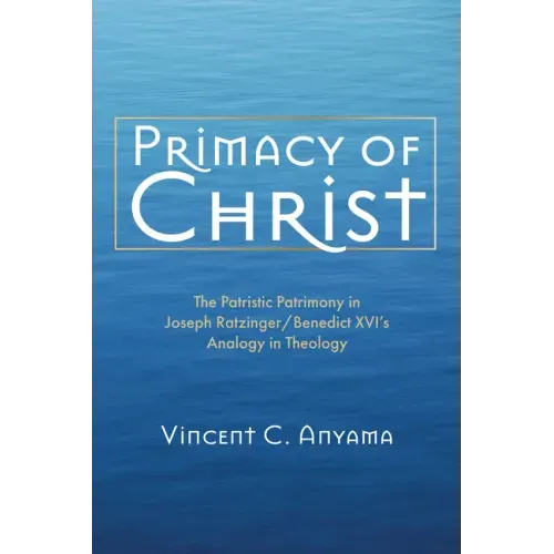 Primacy of Christ: The Patristic Patrimony in Joseph Ratzinger/Benedict XVI's Analogy in Theology
