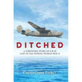 Ditched: A Survivor's Story of a B-24 Lost at Sea during World War II