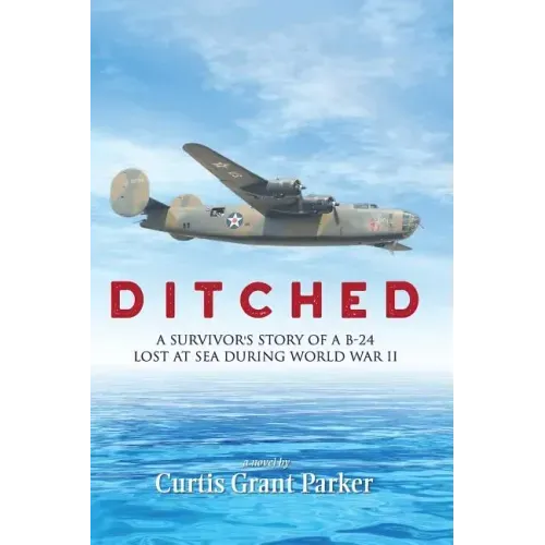 Ditched: A Survivor's Story of a B-24 Lost at Sea during World War II