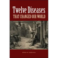 Twelve Diseases That Changed Our World