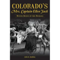 Colorado's Mrs. Captain Ellen Jack: Mining Queen of the Rockies
