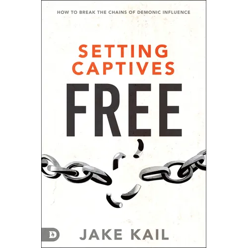Setting Captives Free: How to Break the Chains of Demonic Influence