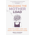 Releasing the Mother Load: How to Carry Less and Enjoy Motherhood More