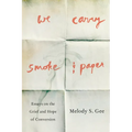 We Carry Smoke and Paper: Essays on the Grief and Hope of Conversion
