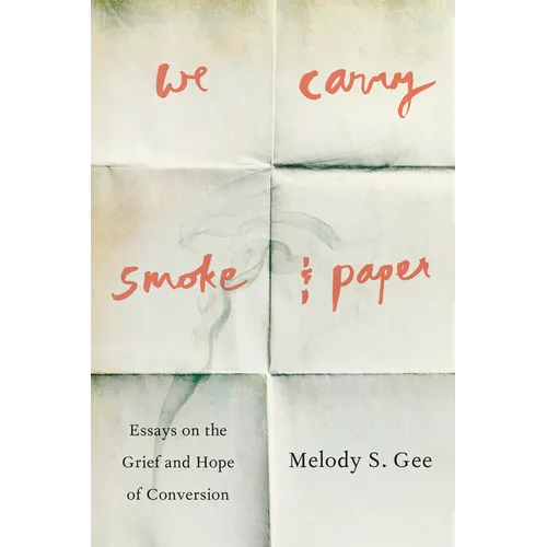 We Carry Smoke and Paper: Essays on the Grief and Hope of Conversion