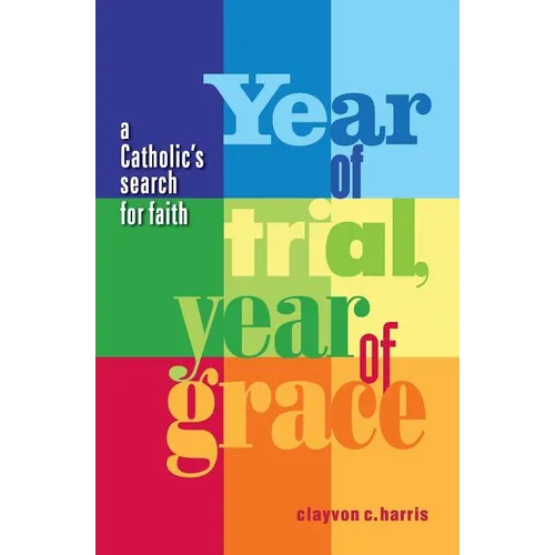 Year of Trial, Year of Grace -- A Catholic's Search for Faith