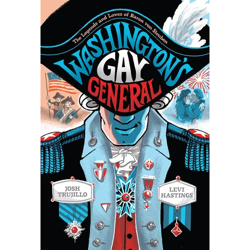 Washington's Gay General: The Legends and Loves of Baron Von Steuben