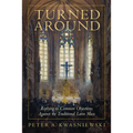 Turned Around: Replying to the Most Common Objections Against the Traditional Latin Mass
