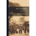 Red Rubber: The Story Of The Rubber Slave Trade Flourishing On The Congo In The Year Of Grace 1907