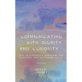 Communicating With Dignity and Curiosity: The Peacemaker's Handbook for Creating and Sustaining Peace