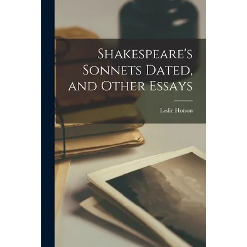 Shakespeare's Sonnets Dated, and Other Essays