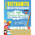 Aprender Vietnamita Divirtiéndose! - Para Adultos: Fácil a Avanzado - Estudia 100 Temáticas Esenciales Con Sopas de Letras - Vol.1