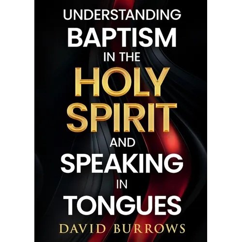 Understanding the Baptism of the Holy Spirit and Speaking in Tongues