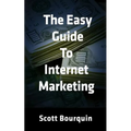 The Easy Guide To Internet Marketing: The Social Media and Internet Marketing Guide For Small Business
