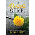 The Rebirth of Me: My Journey, Breakthrough & Triumph