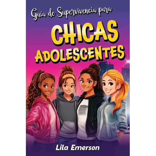Guía de supervivencia para chicas adolescents: Estrategias para afrontar con éxito la vida y sus retos, desde vencer la presión de los compañeros hast