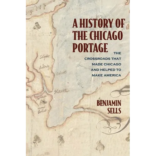 A History of the Chicago Portage: The Crossroads That Made Chicago and Helped Make America