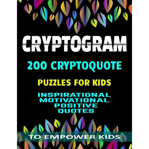 Cryptogram 200 Cryptoquote Puzzles for Kids: Inspirational Motivational Positive Quotes to Empower Kids Large Print