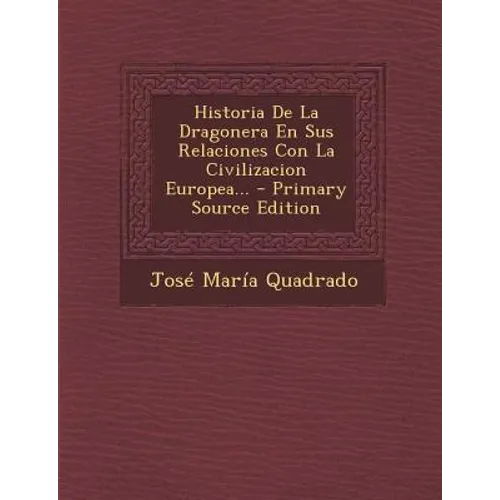 Historia De La Dragonera En Sus Relaciones Con La Civilizacion Europea...