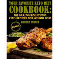 Your Favorite Keto Diet Cookbook: The Healthy & Delicious Keto Recipes for Weight Loss