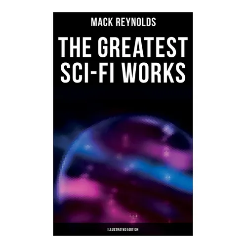 The Greatest Sci-Fi Works (Illustrated Edition): Ultima Thule, Black Man's Burden, Border, Breed nor Birth, Frigid Fracas, Adaptation