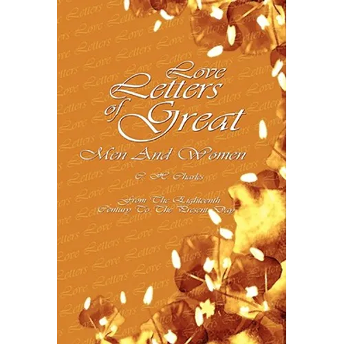 Love Letters Of Great Men And Women: From The Eighteenth Century To The Present Day