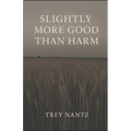 Slightly More Good Than Harm: The Ethan Caldwell Stories