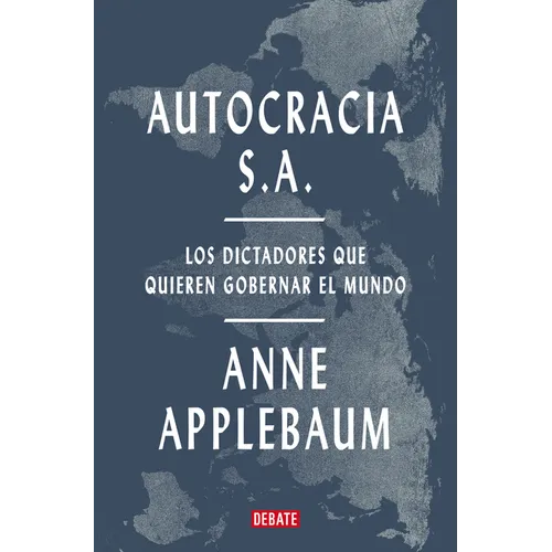 Autocracia S.A.: Los Dictadores Que Quieren Gobernar El Mundo / Autocracy, Inc.: The Dictators Who Want to Run the World