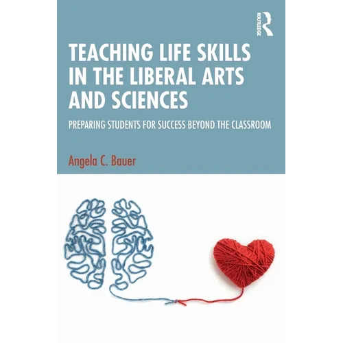 Teaching Life Skills in the Liberal Arts and Sciences: Preparing Students for Success Beyond the Classroom