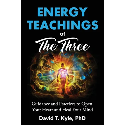 Energy Teachings of The Three: Guidance and Practices to Open Your Heart and Heal Your Mind
