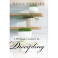 A Woman's Guide to Discipling: Inspiration, Advice, and Practical Tools for Helping Others Grow