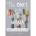 This One's for the Working Mama: Permission to Live with Your Soul on Fire