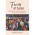 Faces of Easter: Meeting the Paschal Mystery in the People Around Us