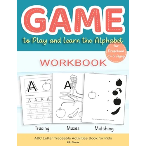 Game to Play and Learn the Alphabet for Preschool 3-5 Ages Workbook: Tracing, Mazes, Matching, ABC Letter Traceable Activities Book for Kids