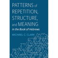 Patterns of Repetition, Structure, and Meaning in the Book of Hebrews